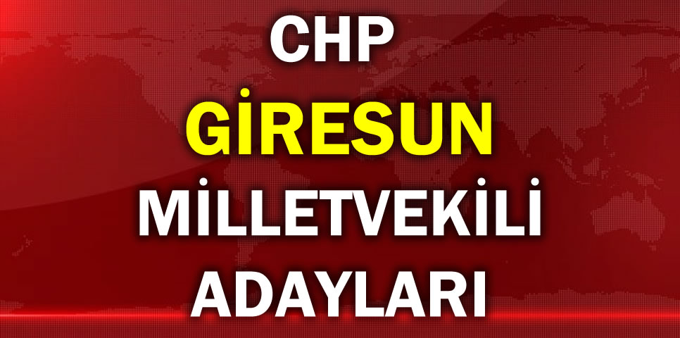 CUMHURİYET HALK PARTİSİ GİRESUN MİLLETVEKİLİ ADAY LİSTESİ